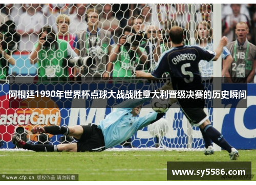 阿根廷1990年世界杯点球大战战胜意大利晋级决赛的历史瞬间