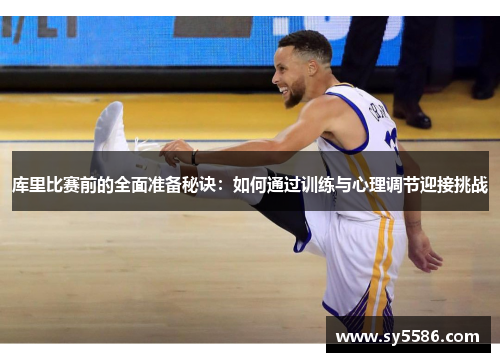 库里比赛前的全面准备秘诀：如何通过训练与心理调节迎接挑战