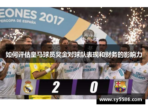 如何评估皇马球员奖金对球队表现和财务的影响力