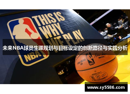 未来NBA球员生涯规划与目标设定的创新路径与实践分析