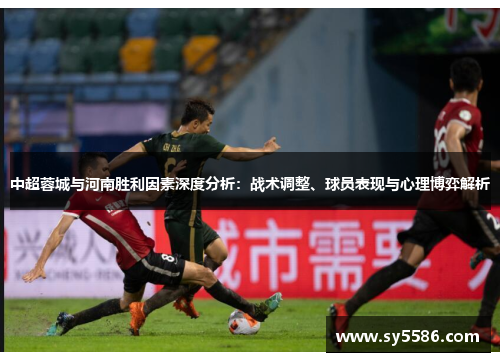 中超蓉城与河南胜利因素深度分析：战术调整、球员表现与心理博弈解析