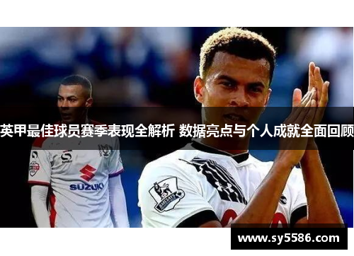 英甲最佳球员赛季表现全解析 数据亮点与个人成就全面回顾